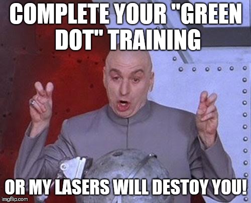 Dr Evil Laser Meme | COMPLETE YOUR "GREEN DOT" TRAINING; OR MY LASERS WILL DESTOY YOU! | image tagged in memes,dr evil laser | made w/ Imgflip meme maker