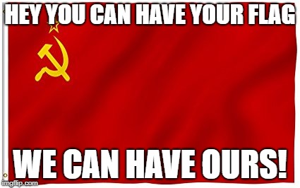 HEY YOU CAN HAVE YOUR FLAG WE CAN HAVE OURS! | made w/ Imgflip meme maker