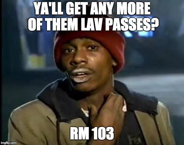 Y'all Got Any More Of That Meme | YA'LL GET ANY MORE OF THEM LAV PASSES? RM 103 | image tagged in memes,y'all got any more of that | made w/ Imgflip meme maker