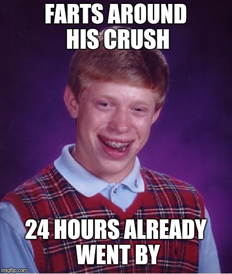 Bad Luck Brian Meme | FARTS AROUND HIS CRUSH 24 HOURS ALREADY WENT BY | image tagged in memes,bad luck brian | made w/ Imgflip meme maker