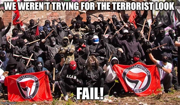 Antifa |  WE WEREN’T TRYING FOR THE TERRORIST LOOK; FAIL! | image tagged in antifa | made w/ Imgflip meme maker
