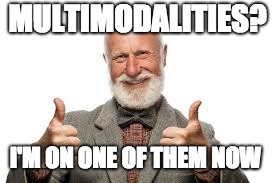  MULTIMODALITIES? I'M ON ONE OF THEM NOW | image tagged in i've got it handled | made w/ Imgflip meme maker
