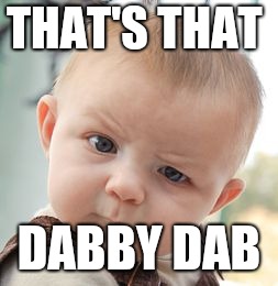 Skeptical Baby | THAT'S THAT; DABBY DAB | image tagged in memes,skeptical baby | made w/ Imgflip meme maker