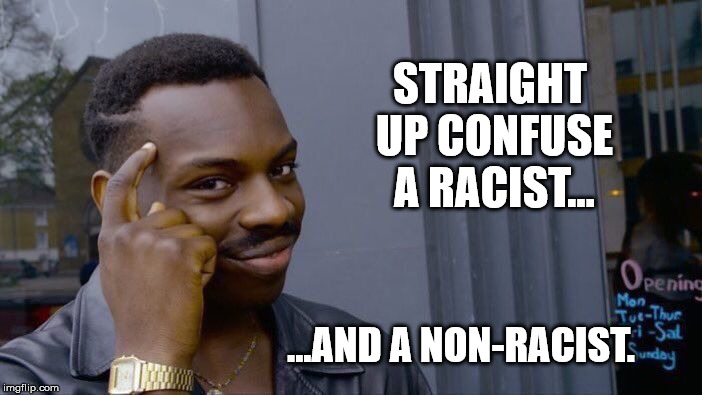 Roll Safe Think About It Meme | STRAIGHT UP CONFUSE A RACIST... ...AND A NON-RACIST. | image tagged in memes,roll safe think about it | made w/ Imgflip meme maker