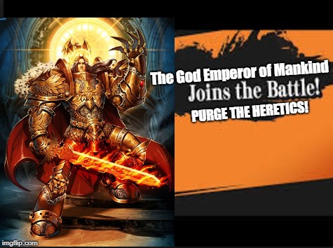 For the Emperor! | The God Emperor of Mankind; PURGE THE HERETICS! | image tagged in warhammer40k,warhammer 40k,everyone joins the battle,everyone is here,purge the heretics | made w/ Imgflip meme maker