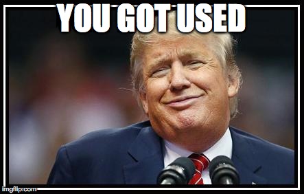 Frump A Trump | YOU GOT USED | image tagged in frump a trump | made w/ Imgflip meme maker