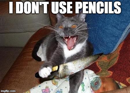 I DON'T USE PENCILS | made w/ Imgflip meme maker