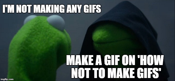 Evil Kermit Meme | I'M NOT MAKING ANY GIFS MAKE A GIF ON 'HOW NOT TO MAKE GIFS' | image tagged in memes,evil kermit | made w/ Imgflip meme maker