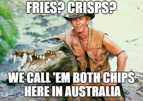 Crocodile Dundee Paul Hogan | FRIES? CRISPS? WE CALL 'EM BOTH CHIPS HERE IN AUSTRALIA | image tagged in crocodile dundee paul hogan | made w/ Imgflip meme maker