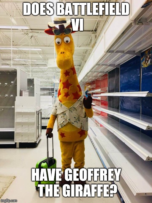 Bitter Geoffrey | DOES BATTLEFIELD VI HAVE GEOFFREY THE GIRAFFE? | image tagged in bitter geoffrey | made w/ Imgflip meme maker
