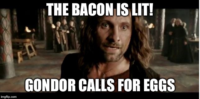 Beacons | THE BACON IS LIT! GONDOR CALLS FOR EGGS | image tagged in beacons | made w/ Imgflip meme maker