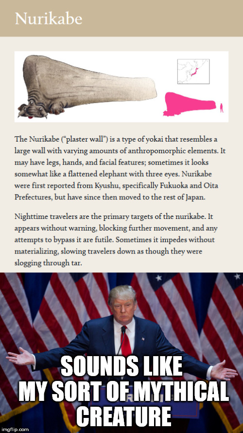 A creature from Japanese mythology (from abookofcreatures.com) | SOUNDS LIKE MY SORT OF MYTHICAL CREATURE | image tagged in donald trump,trump wall,myth | made w/ Imgflip meme maker