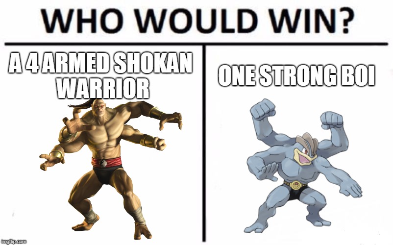 Who Would Win? Meme | A 4 ARMED SHOKAN WARRIOR; ONE STRONG BOI | image tagged in memes,who would win | made w/ Imgflip meme maker