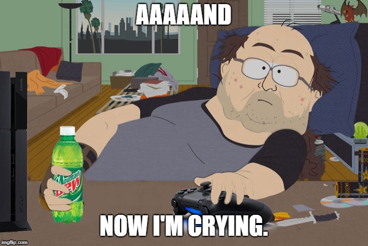 south park computer guy | AAAAAND; NOW I'M CRYING. | image tagged in south park computer guy | made w/ Imgflip meme maker