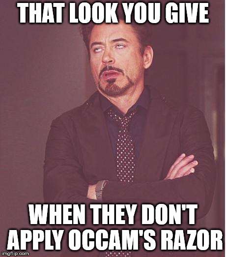 Face You Make Robert Downey Jr Meme | THAT LOOK YOU GIVE WHEN THEY DON'T APPLY OCCAM'S RAZOR | image tagged in memes,face you make robert downey jr | made w/ Imgflip meme maker