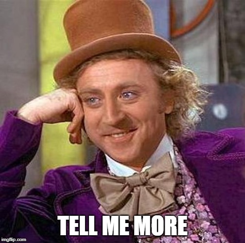 TELL ME MORE | image tagged in memes,creepy condescending wonka | made w/ Imgflip meme maker