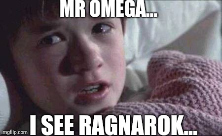 I See Dead People | MR OMEGA... I SEE RAGNAROK... | image tagged in memes,i see dead people | made w/ Imgflip meme maker