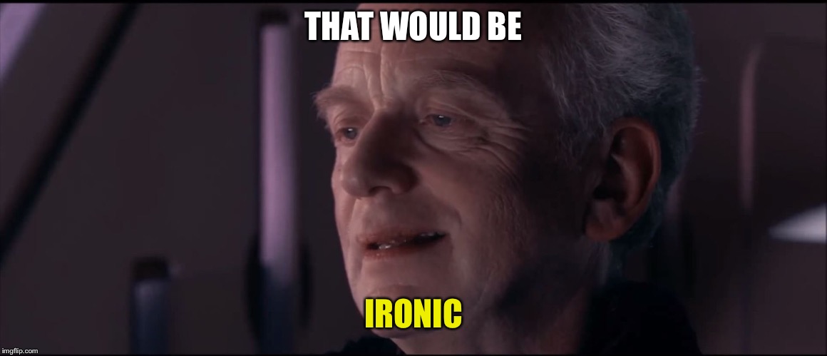 Palpatine Ironic  | THAT WOULD BE IRONIC | image tagged in palpatine ironic | made w/ Imgflip meme maker