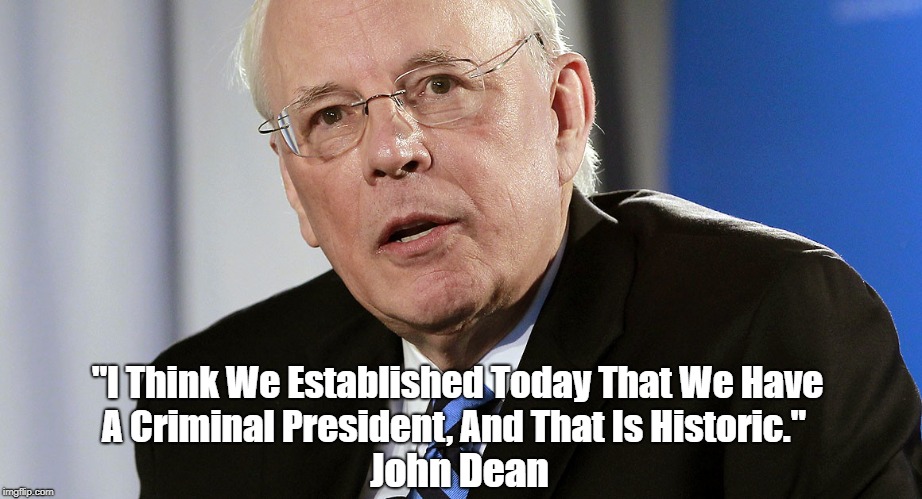 "I Think We Established Today That We Have A Criminal President, And That Is Historic." John Dean | made w/ Imgflip meme maker