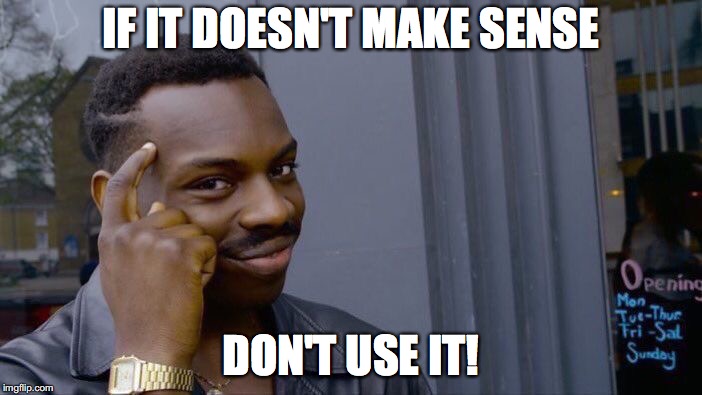 Roll Safe Think About It Meme | IF IT DOESN'T MAKE SENSE; DON'T USE IT! | image tagged in memes,roll safe think about it | made w/ Imgflip meme maker