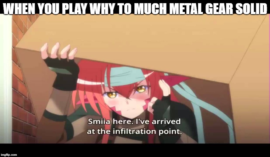 miia gear solid  | WHEN YOU PLAY WHY TO MUCH METAL GEAR SOLID | image tagged in miia gear solid | made w/ Imgflip meme maker