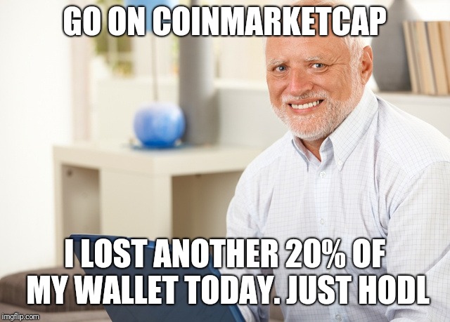 Fake Smile Grandpa | GO ON COINMARKETCAP; I LOST ANOTHER 20% OF MY WALLET TODAY. JUST HODL | image tagged in fake smile grandpa | made w/ Imgflip meme maker