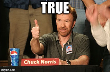 Chuck Norris Approves Meme | TRUE | image tagged in memes,chuck norris approves,chuck norris | made w/ Imgflip meme maker