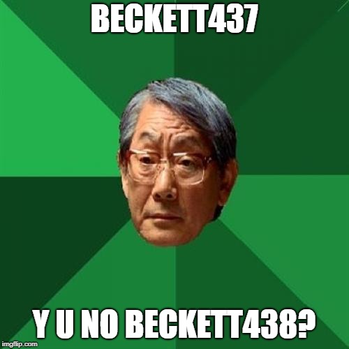 U no son o' mine | BECKETT437; Y U NO BECKETT438? | image tagged in memes,high expectations asian father,beckett437,imgflip users | made w/ Imgflip meme maker