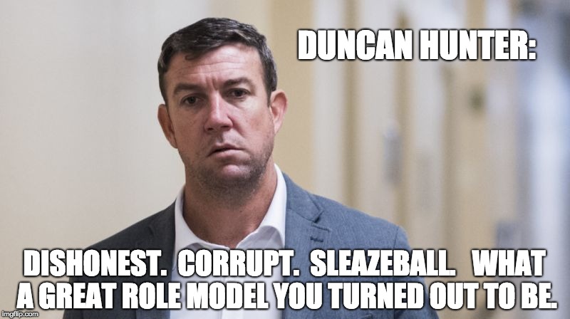 Duncan Hunter - Criminal | DUNCAN HUNTER:; DISHONEST.  CORRUPT.  SLEAZEBALL.   WHAT A GREAT ROLE MODEL YOU TURNED OUT TO BE. | image tagged in duncan hunter - criminal | made w/ Imgflip meme maker