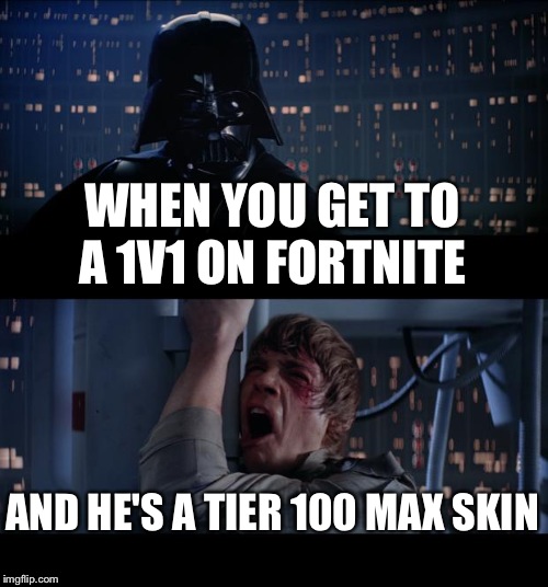 Star Wars No Meme | WHEN YOU GET TO A 1V1 ON FORTNITE; AND HE'S A TIER 100 MAX SKIN | image tagged in memes,star wars no | made w/ Imgflip meme maker
