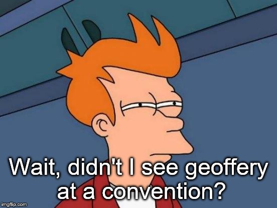 Futurama Fry Meme | Wait, didn't I see geoffery at a convention? | image tagged in memes,futurama fry | made w/ Imgflip meme maker