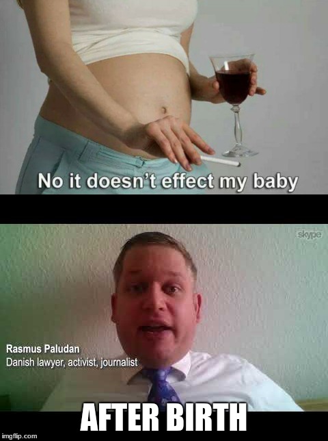 no it doesn't affect my babyPaludan | AFTER BIRTH | image tagged in memes | made w/ Imgflip meme maker