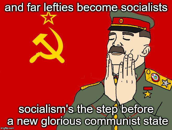 communism | and far lefties become socialists socialism's the step before a new glorious communist state | image tagged in communism | made w/ Imgflip meme maker