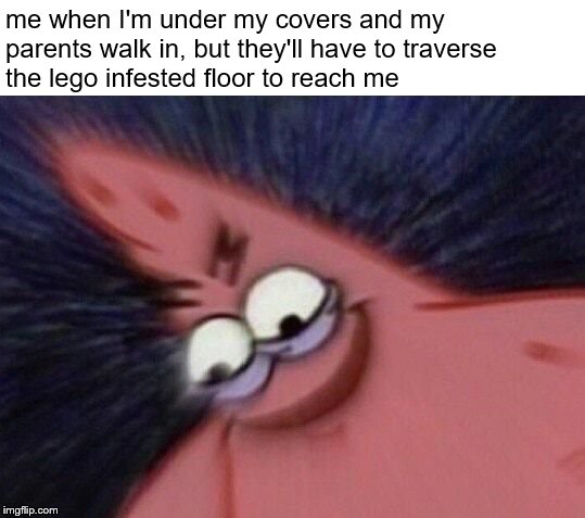 Savage Patrick Blur | me when I'm under my covers and my parents walk in, but they'll have to traverse the lego infested floor to reach me | image tagged in savage patrick blur | made w/ Imgflip meme maker