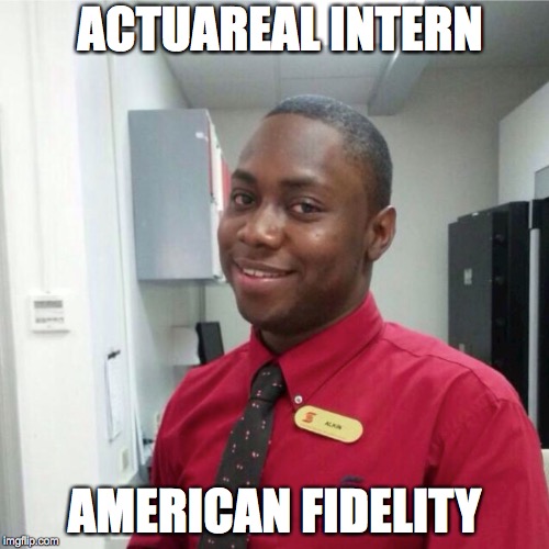 Alkin from Africa | ACTUAREAL INTERN; AMERICAN FIDELITY | image tagged in alkin from africa | made w/ Imgflip meme maker