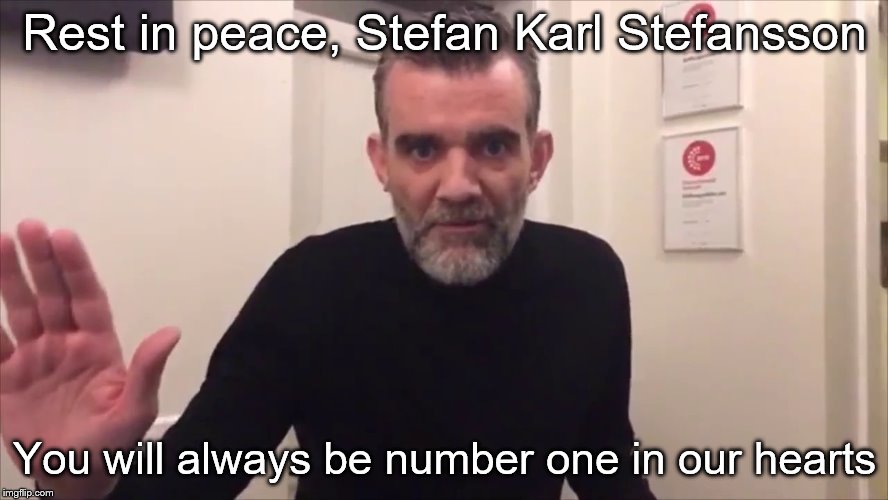 Stefan Karl Stefansson (1975-2018). A legendary man who died from cancer. May he rest in peace | Rest in peace, Stefan Karl Stefansson; You will always be number one in our hearts | image tagged in memes,we are number one,rest in peace | made w/ Imgflip meme maker