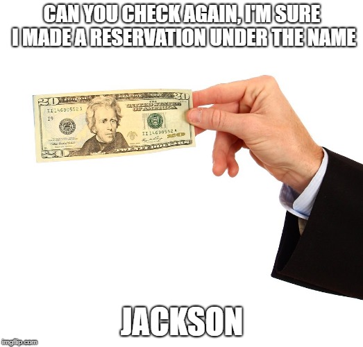 CAN YOU CHECK AGAIN, I'M SURE I MADE A RESERVATION UNDER THE NAME JACKSON | made w/ Imgflip meme maker