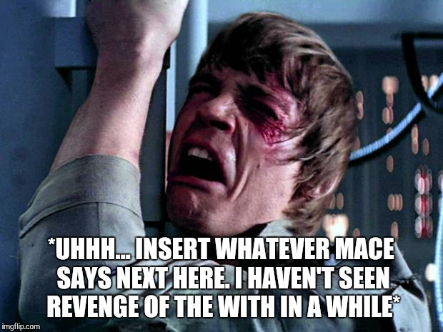 Luke Skywalker No Era Penal | *UHHH... INSERT WHATEVER MACE SAYS NEXT HERE. I HAVEN'T SEEN REVENGE OF THE WITH IN A WHILE* | image tagged in luke skywalker no era penal | made w/ Imgflip meme maker