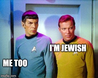 Kirk and spock | I'M JEWISH ME TOO | image tagged in kirk and spock | made w/ Imgflip meme maker