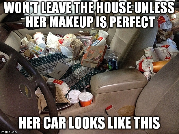 A woman's car | WON'T LEAVE THE HOUSE UNLESS HER MAKEUP IS PERFECT; HER CAR LOOKS LIKE THIS | image tagged in woman,car,dirty | made w/ Imgflip meme maker