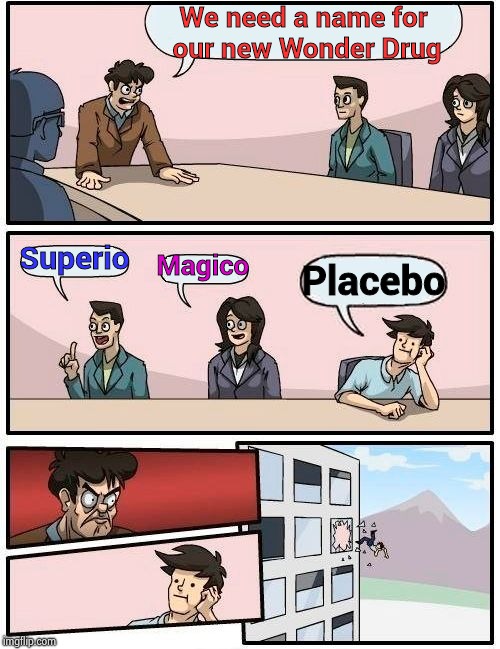 Tresiba , Tremfyla , let's call the whole thing off | We need a name for our new Wonder Drug; Superio; Magico; Placebo | image tagged in memes,boardroom meeting suggestion,drugs,arrogant rich man,funny names,happy hunger games | made w/ Imgflip meme maker