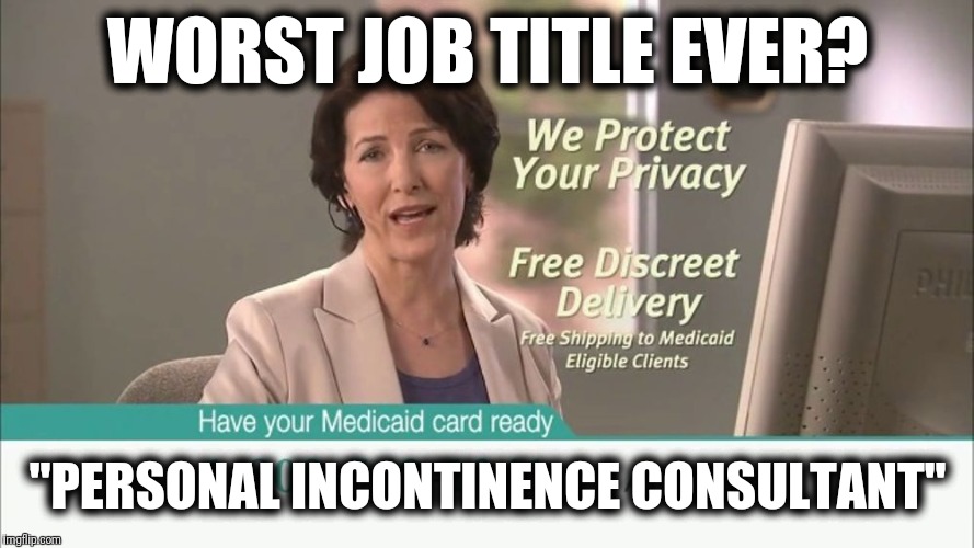 Miss me with that sh!t... | WORST JOB TITLE EVER? "PERSONAL INCONTINENCE CONSULTANT" | image tagged in memes,worst job title,personal,incontinence,consultant | made w/ Imgflip meme maker