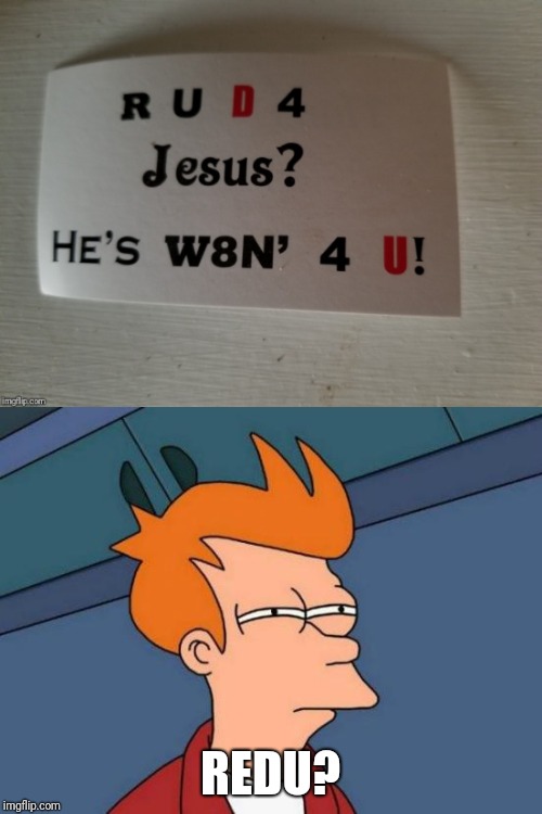 I do not think it means what you think it means... | REDU? | image tagged in memes,futurama fry,christianity,christians | made w/ Imgflip meme maker