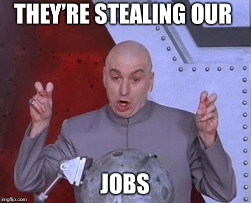 Dr Evil Laser Meme | THEY’RE STEALING OUR; JOBS | image tagged in memes,dr evil laser | made w/ Imgflip meme maker