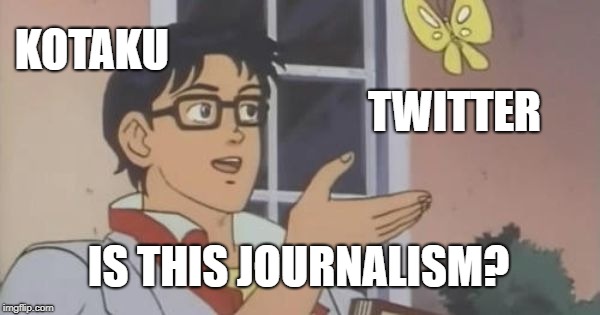 Is This a Pigeon | KOTAKU; TWITTER; IS THIS JOURNALISM? | image tagged in is this a pigeon | made w/ Imgflip meme maker