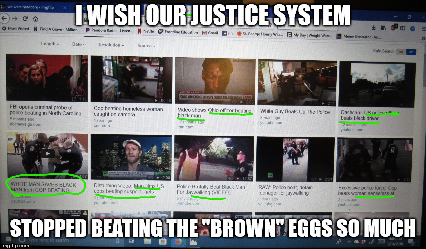 Police beating white people? | I WISH OUR JUSTICE SYSTEM STOPPED BEATING THE "BROWN" EGGS SO MUCH | image tagged in police beating white people | made w/ Imgflip meme maker