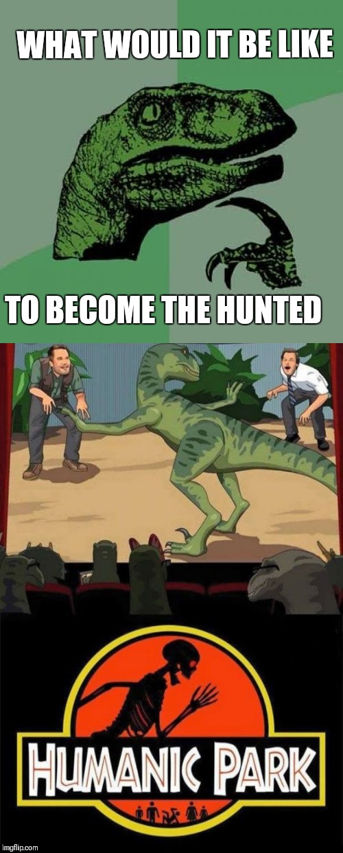 The hunters become the hunted | WHAT WOULD IT BE LIKE; TO BECOME THE HUNTED | image tagged in philosoraptor,memes,jurassic park,jurassic world,dinosaurs | made w/ Imgflip meme maker