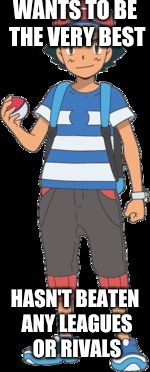WANTS TO BE THE VERY BEST; HASN'T BEATEN ANY LEAGUES OR RIVALS | image tagged in ash ketchum-alola | made w/ Imgflip meme maker