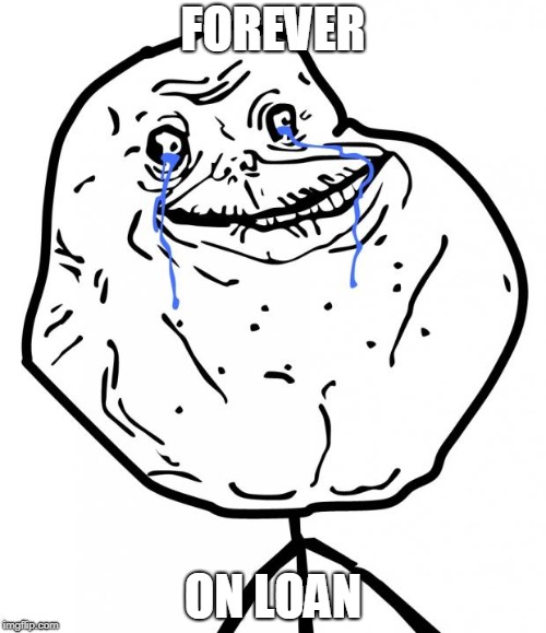 Forever Alone | FOREVER; ON LOAN | image tagged in forever alone | made w/ Imgflip meme maker