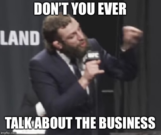 DON’T YOU EVER; TALK ABOUT THE BUSINESS | made w/ Imgflip meme maker